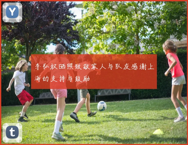 李弘权晒照致敬家人与队友感谢上海的支持与鼓励